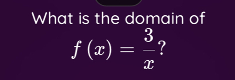 What is the domain of
f(x)= 3/x  ?