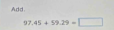 Add.
97.45+59.29=□