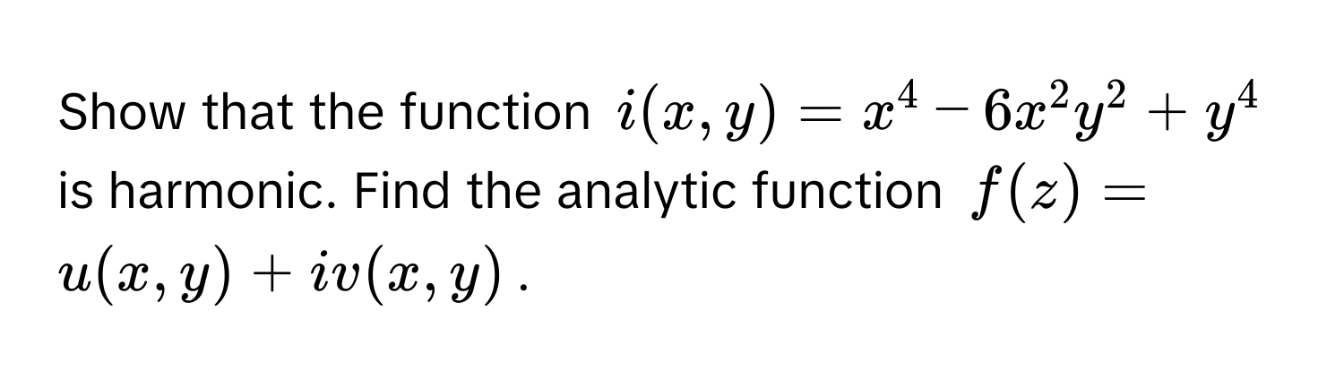 Solved: Show that the function $i(x, y) = x^4 - 6x^2y^2 + y^4$ is ...