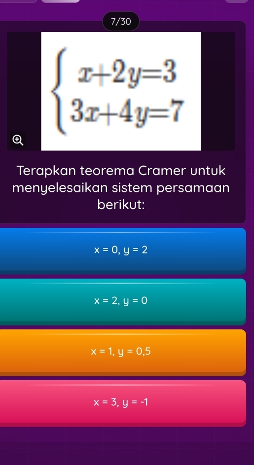 7/30
beginarrayl x+2y=3 3x+4y=7endarray.
Terapkan teorema Cramer untuk
menyelesaikan sistem persamaan
berikut:
x=0, y=2
x=2, y=0
x=1, y=0,5
x=3, y=-1