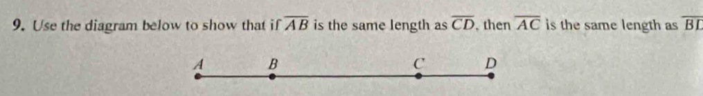 Use the diagram below to show that if overline AB is the same length as overline CD , then overline AC is the same length as overline BL
A B
C D
