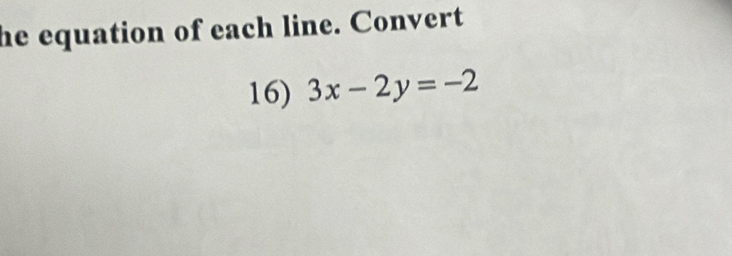 he equation of each line. Convert 
16) 3x-2y=-2