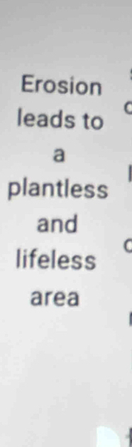 Erosion 
leads to C 
a 
plantless 
and 
lifeless 
C 
area