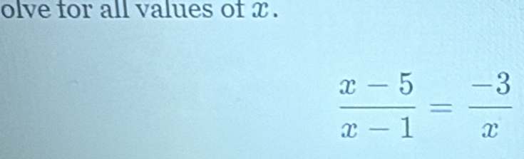 olve for all values of x.
 (x-5)/x-1 = (-3)/x 