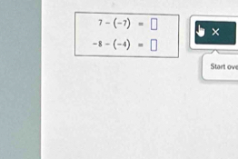 7-(-7)=□ ×
-8-(-4)=□
Start ove