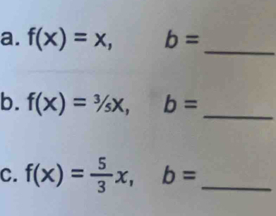 f(x)=x, b=
_
b. f(X)=^3/_5X, b=
_
C. f(x)= 5/3 x, b= _