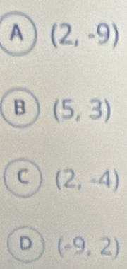 A (2,-9)
B (5,3)
C (2,-4)
D (-9,2)