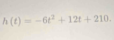 h(t)=-6t^2+12t+210.