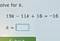 olve for k.
19k-11k+16=-16
k=□