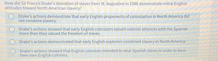 Solved: How did Sir Francis Drake's liberation of slaves from St ...