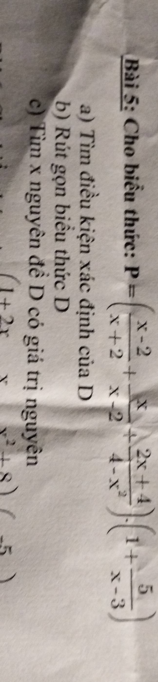 Cho biểu thức: P=( (x-2)/x+2 + x/x-2 + (2x+4)/4-x^2 ).(1+ 5/x-3 )
a) Tìm điều kiện xác định của D 
b) Rút gọn biểu thức D 
c) Tìm x nguyên đề D có giá trị nguyên
(1+2x* (x^2+8)(-5)