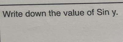 Write down the value of Sin y.