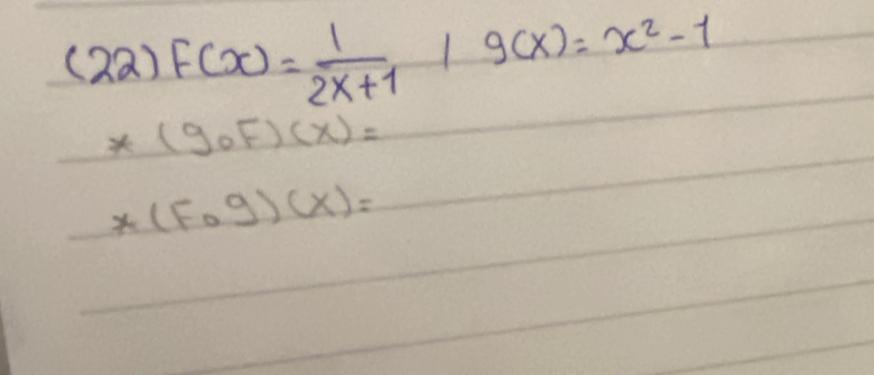 (22) F(x)= 1/2x+1 +g(x)=x^2-1
(g_F)(x)=
(F_circ g)(x)=