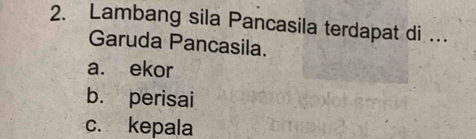 Lambang sila Pancasila terdapat di .
Garuda Pancasila.
a. ekor
b. perisai
c. kepala