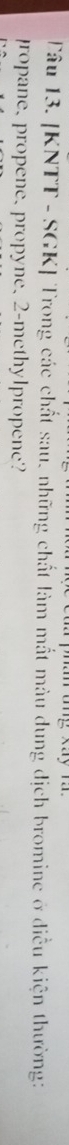 Tâu 13. [KNTT - SGK] Trong các chất sau, những chất làm mắt màu dung dịch bromine ở diều kiện thường: 
ropane, propene, propyne, 2 -methylpropene?