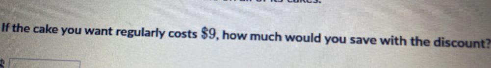 If the cake you want regularly costs $9, how much would you save with the discount?