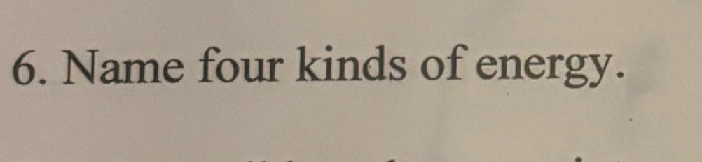 Name four kinds of energy.