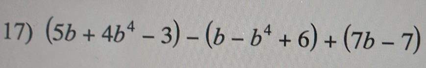 (5b+4b^4-3)-(b-b^4+6)+(7b-7)