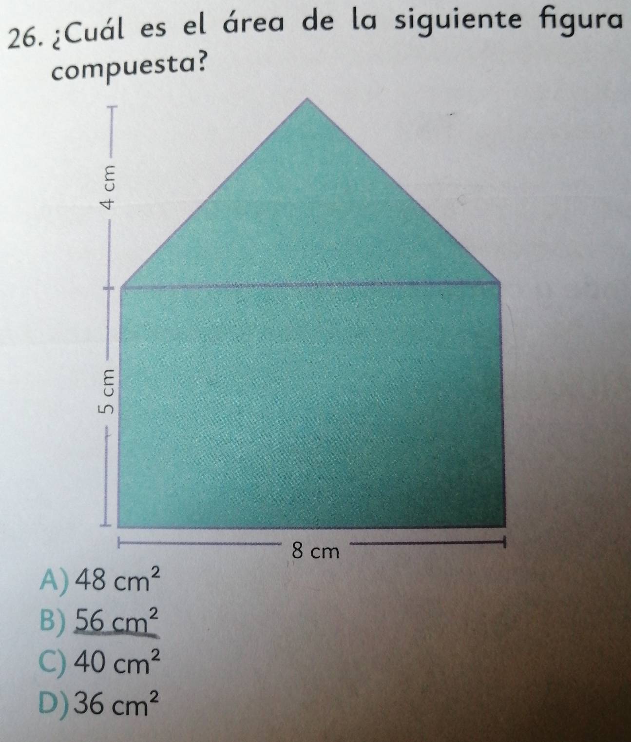 26.¿Cuál es el área de la siguiente figura
compuesta?
A)
B) _ 56cm^2
C) 40cm^2
D) 36cm^2