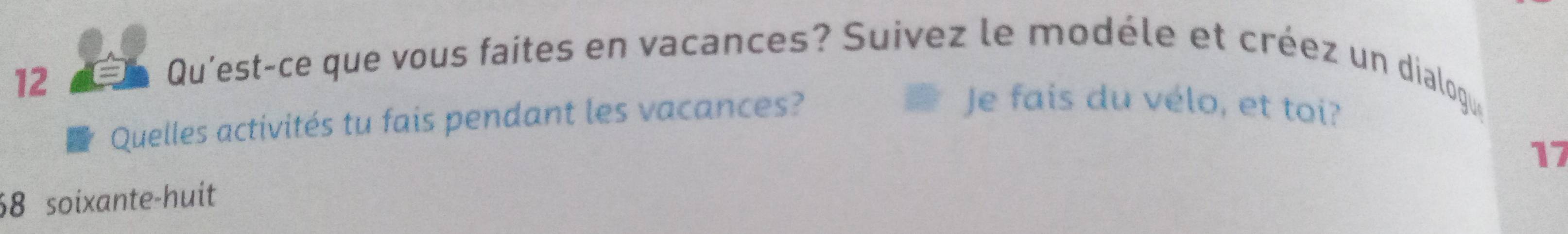 On Qu'est-ce que vous faites en vacances? Suivez le modéle et créez un dialogue 
Quelles activités tu fais pendant les vacances? 
Je fais du vélo, et toi?
17
68 soixante-huit