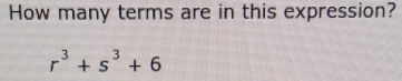 How many terms are in this expression?
r^3+s^3+6