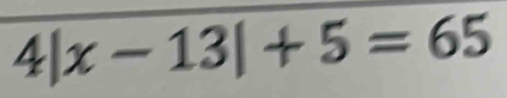 4|x-13|+5=65