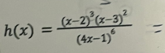 h(x)=frac (x-2)^3(x-3)^2(4x-1)^6