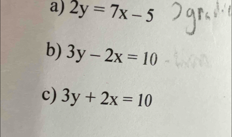 2y=7x-5
b) 3y-2x=10
c) 3y+2x=10