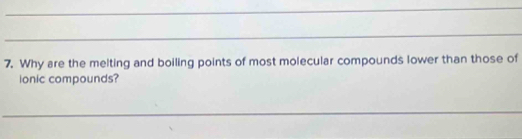 Why are the melting and boiling points of most molecular compounds lower than those of 
ionic compounds? 
_