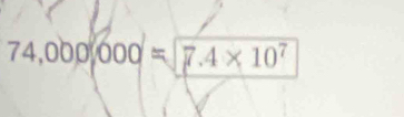 74,000|000=7.4* 10^7