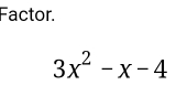 Factor.
3x^2-x-4