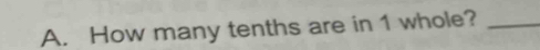 How many tenths are in 1 whole?_