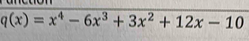 q(x)=x^4-6x^3+3x^2+12x-10