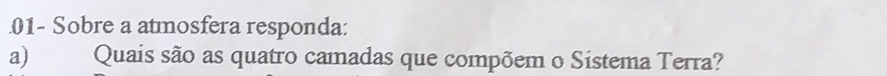 01- Sobre a atmosfera responda: 
a) Quais são as quatro camadas que compõem o Sistema Terra?