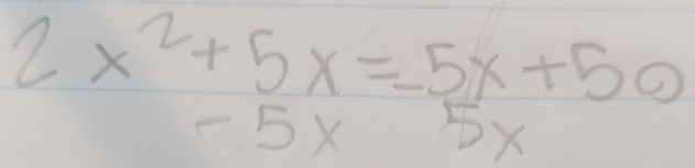 2x^2+5x=-5x+50
-5* 5x