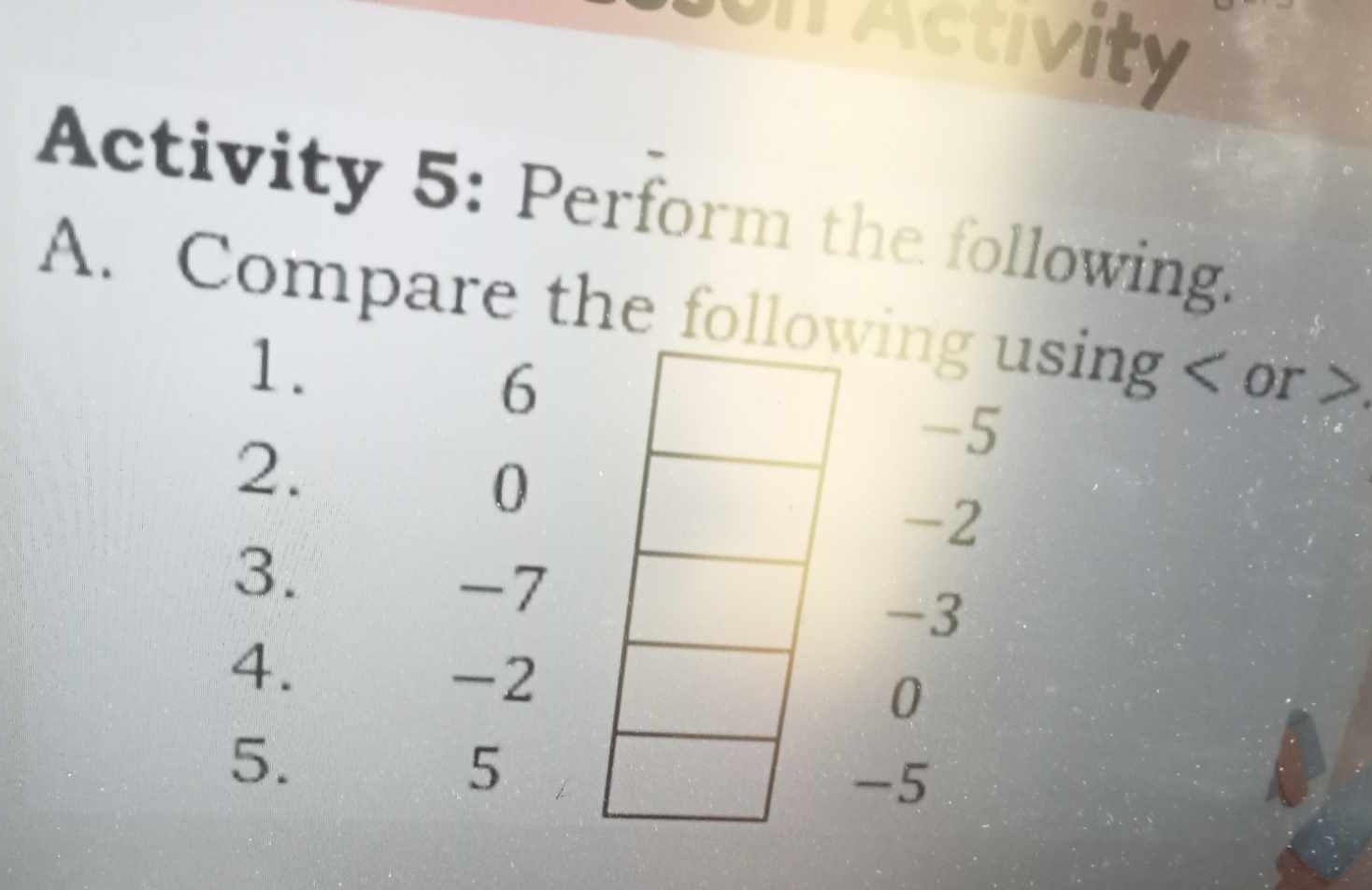 onActivity 
Activity 5: Perform the following. 
A. Compare the folloing using or
1. 
6 
2.
-5
0
-2
3.
-7
-3
4.
-2
0
5.
5
-5