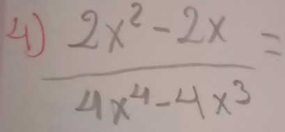 4  (2x^2-2x)/4x^4-4x^3 =