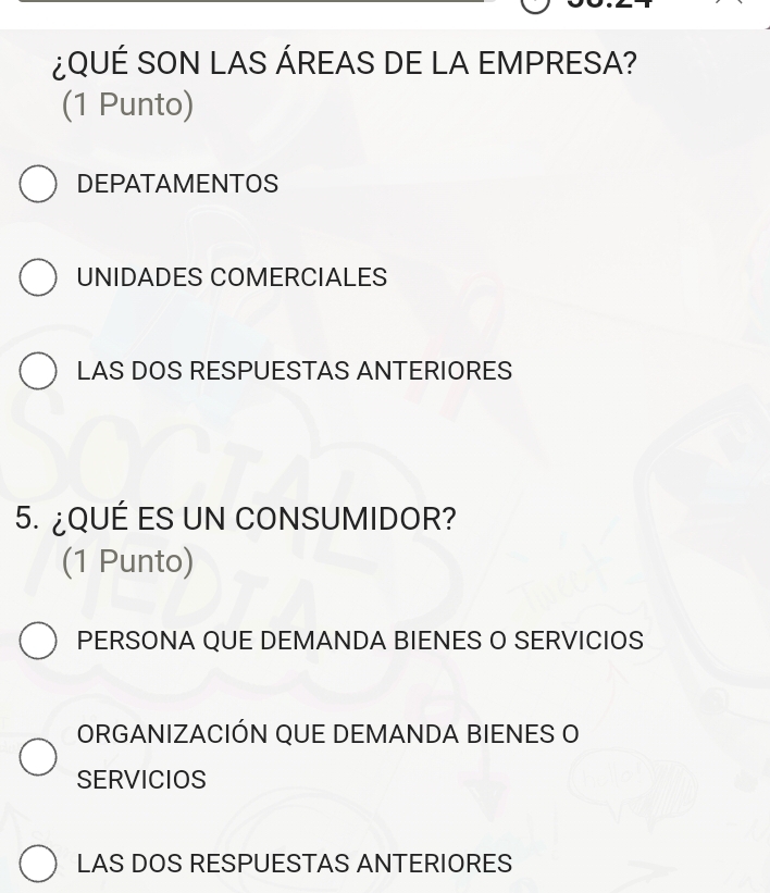 ¿QUÉ SON LAS ÁREAS DE LA EMPRESA?
(1 Punto)
DEPATAMENTOS
UNIDADES COMERCIALES
LAS DOS RESPUESTAS ANTERIORES
5. ¿QUÉ ES UN CONSUMIDOR?
(1 Punto)
PERSONA QUE DEMANDA BIENES O SERVICIOS
ORGANIZACIÓN QUE DEMANDA BIENES O
SERVICIOS
LAS DOS RESPUESTAS ANTERIORES