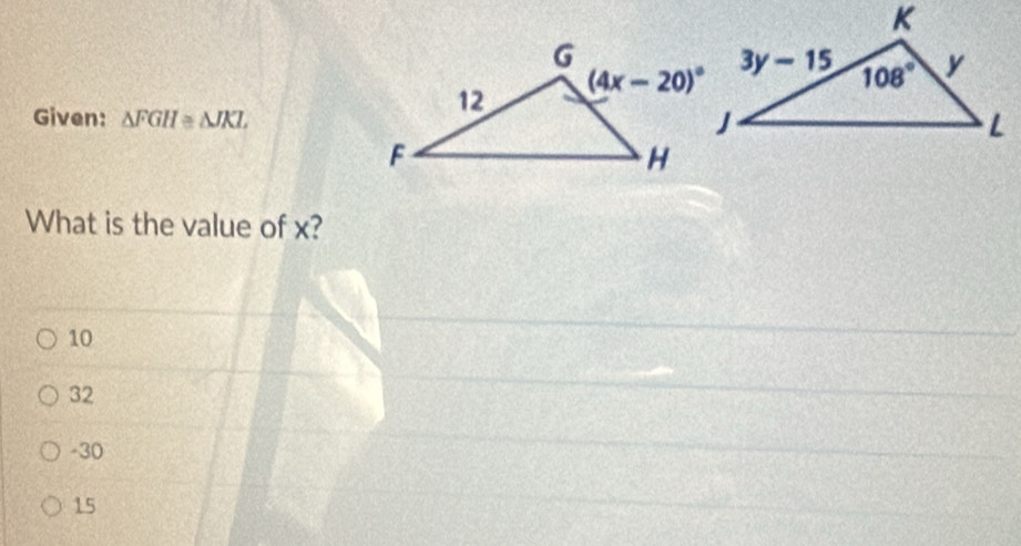 Given: △ FGH≌ △ JKL
What is the value of x?
10
32
-30
15