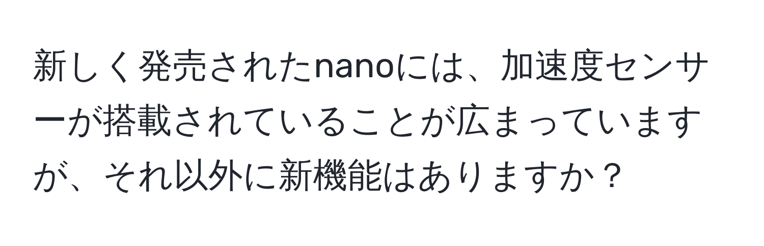 新しく発売されたnanoには、加速度センサーが搭載されていることが広まっていますが、それ以外に新機能はありますか？