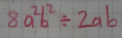 8a^2b^2/ 2ab