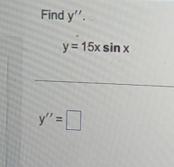 Find y''.
y=15xsin x
y''=□