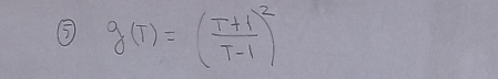 5 g(T)=( (T+1)/T-1 )^2