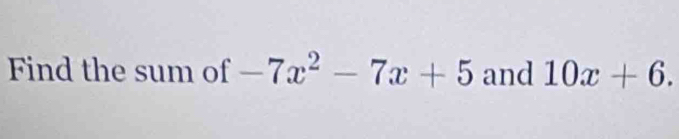 Find the sum of -7x^2-7x+5 and 10x+6.