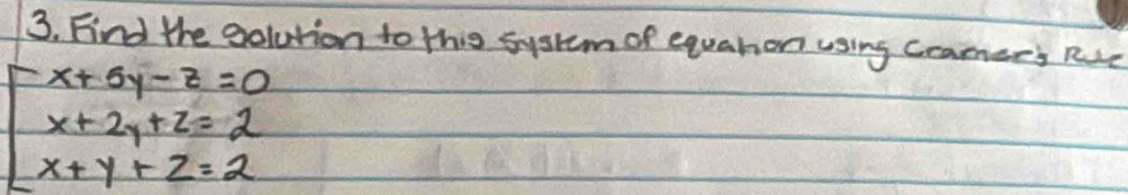 Find the golution to this systm of equahon using cramers Rre
beginarrayl x+5y-z=0 x+2y+z=2 x+y+z=2endarray.