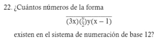 ¿Cuántos números de la forma
overline (3x)( y/2 )y(x-1)
existen en el sistema de numeración de base 12?