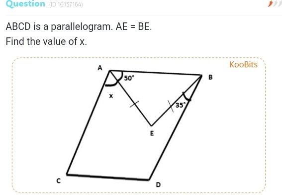 Question (ID 10137164)
ABCD is a parallelogram. AE=BE.
Find the value of x.
KooBits