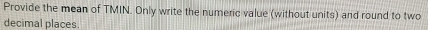 Provide the mean of TMIN. Only write the numeric value (without units) and round to two 
decimal places.