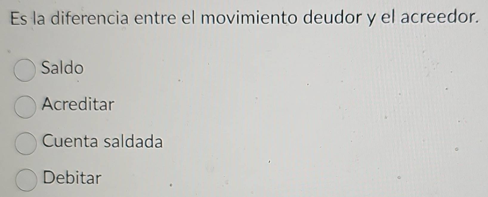 Es la diferencia entre el movimiento deudor y el acreedor.
Saldo
Acreditar
Cuenta saldada
Debitar