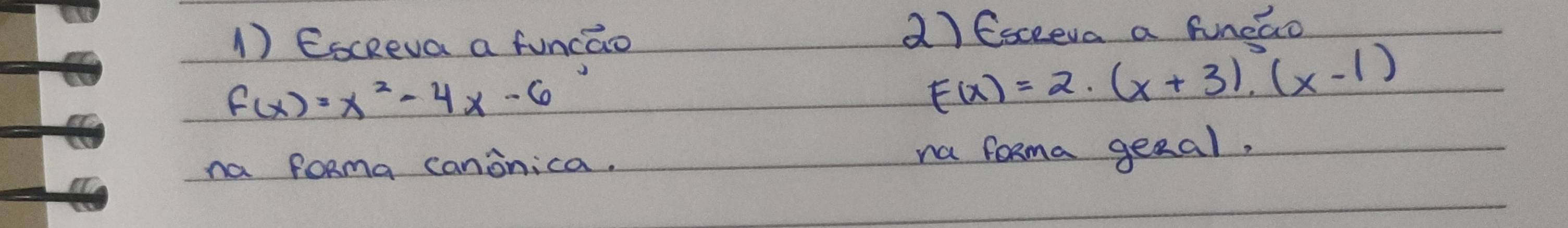 EscReva a funcao 
a) fsceeva a fneao
f(x)=x^2-4x-6
F(x)=2· (x+3)· (x-1)
na PoRma canonica. na faxma geeal.